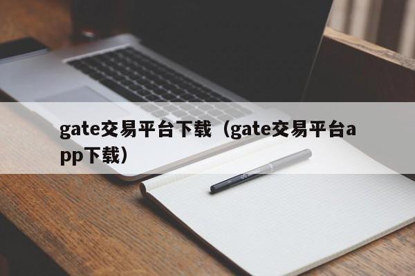 gate交易平台下载(gate交易平台app下载)